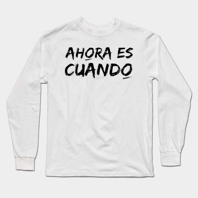 Now is when. Phrase in Spanish with typography in black. Now or never! Long Sleeve T-Shirt by Rebeldía Pura